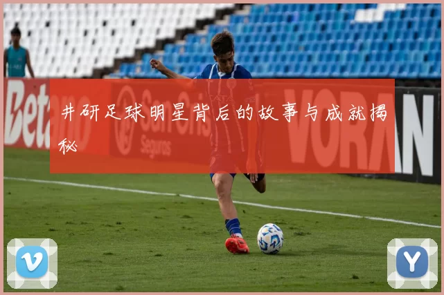 井研足球明星背后的故事与成就揭秘