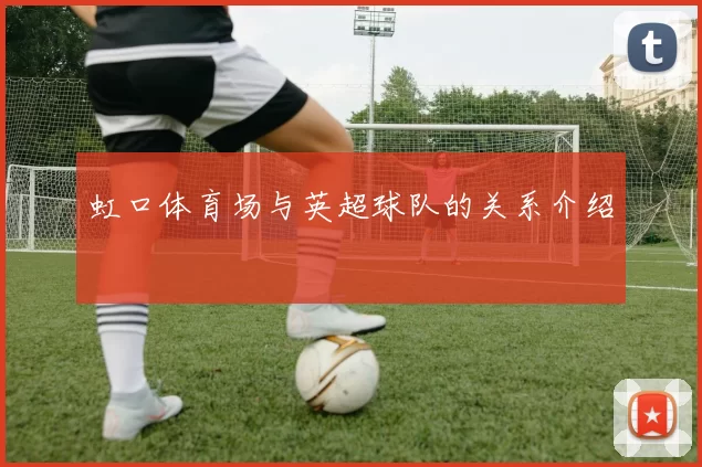 虹口体育场与英超球队的关系介绍