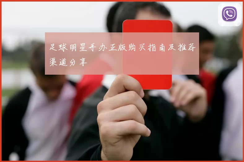 足球明星手办正版购买指南及推荐渠道分享