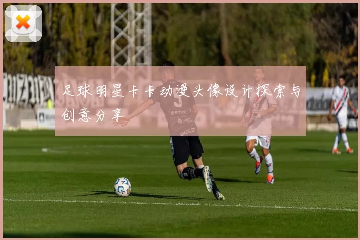 足球明星卡卡动漫头像设计探索与创意分享