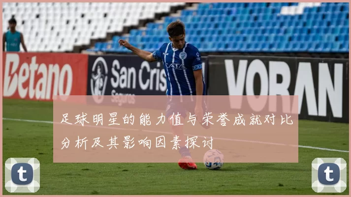 足球明星的能力值与荣誉成就对比分析及其影响因素探讨