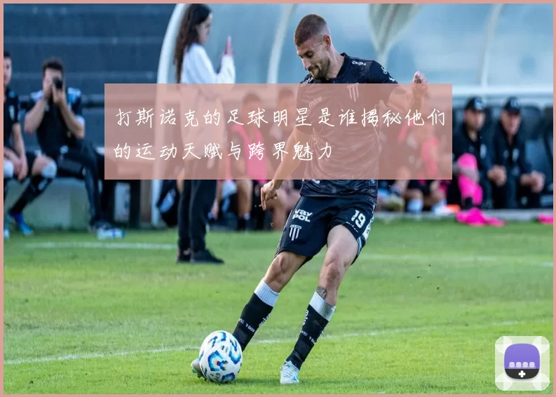 打斯诺克的足球明星是谁揭秘他们的运动天赋与跨界魅力