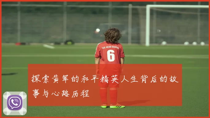 探索黄军的和平精英人生背后的故事与心路历程
