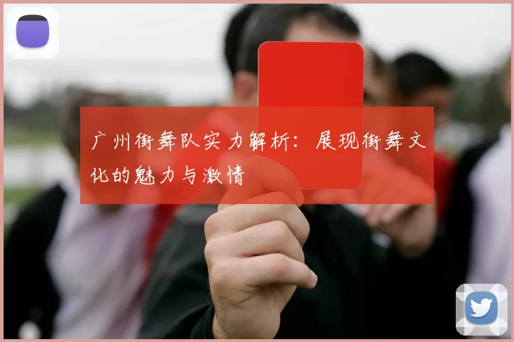 广州街舞队实力解析：展现街舞文化的魅力与激情
