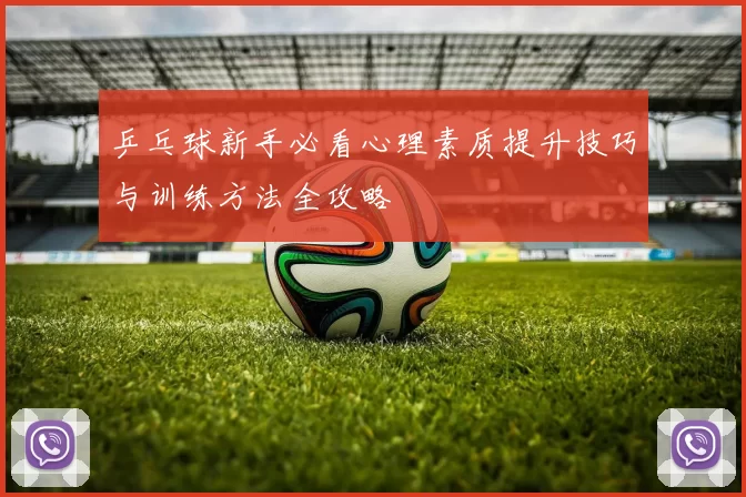 乒乓球新手必看心理素质提升技巧与训练方法全攻略